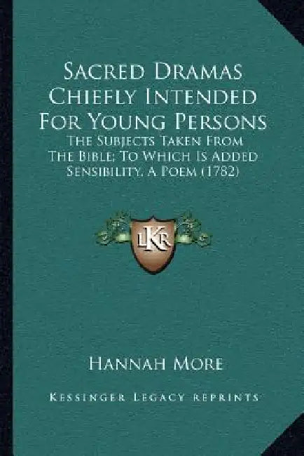 Sacred Dramas Chiefly Intended For Young Persons: The Subjects Taken From The Bible; To Which Is Added Sensibility, A Poem (1782) by Hannah More