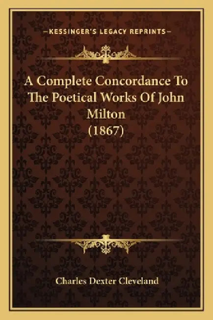 A Complete Concordance To The Poetical Works Of John Milton (1867) by Charles Dexter Cleveland