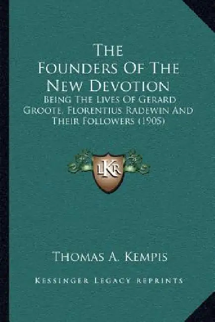 The Founders Of The New Devotion: Being The Lives Of Gerard Groote, Florentius Radewin And Their Followers (1905) by Thomas A. Kempis