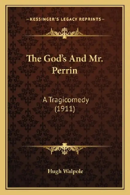 The God's And Mr. Perrin: A Tragicomedy (1911) by Hugh Walpole