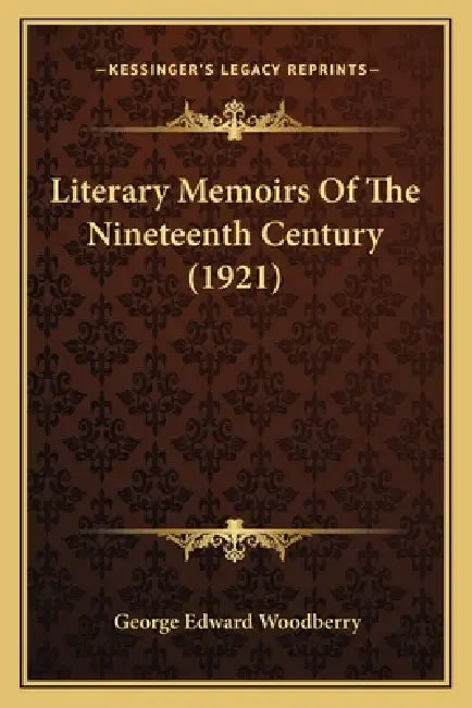Literary Memoirs Of The Nineteenth Century (1921) by George Edward Woodberry