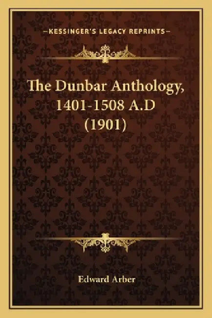 The Dunbar Anthology, 1401-1508 A.D (1901) by Edward Arber