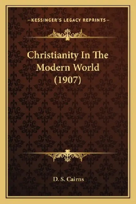 Christianity In The Modern World (1907) by D. S. Cairns