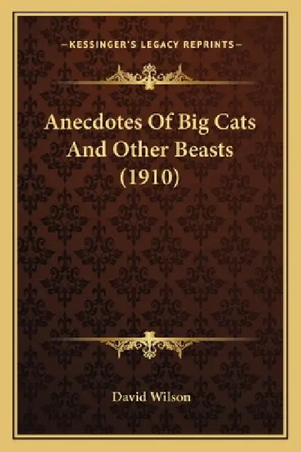 Anecdotes Of Big Cats And Other Beasts (1910) by David Wilson
