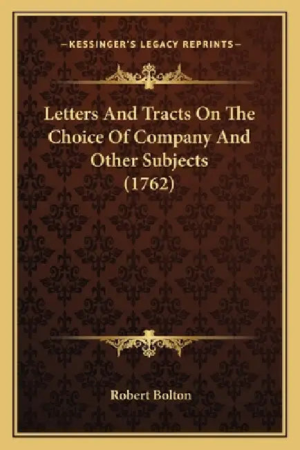 Letters And Tracts On The Choice Of Company And Other Subjects (1762) by Robert Bolton