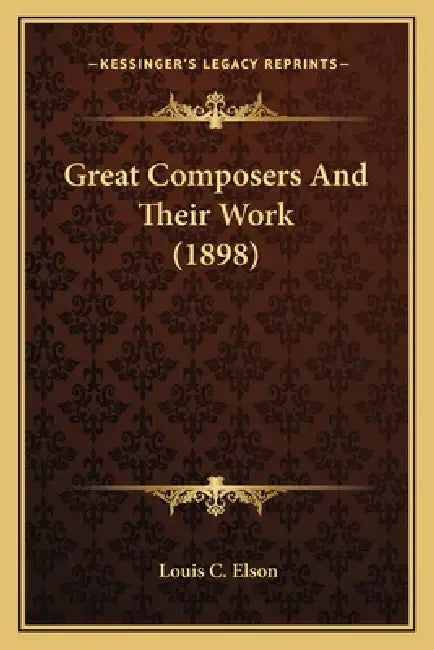Great Composers And Their Work (1898) by Louis C. Elson