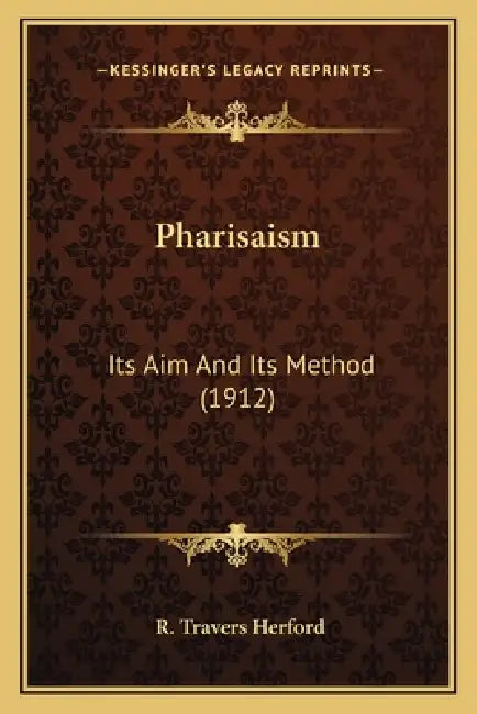 Pharisaism: Its Aim And Its Method (1912) by R. Travers Herford