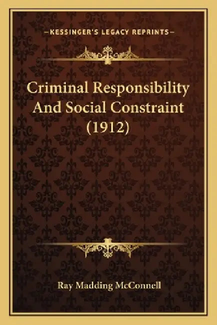 Criminal Responsibility And Social Constraint (1912) by Ray Madding McConnell