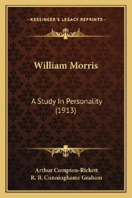 William Morris: A Study In Personality (1913) by Arthur Compton-Rickett, R. B. Cunninghame Graham