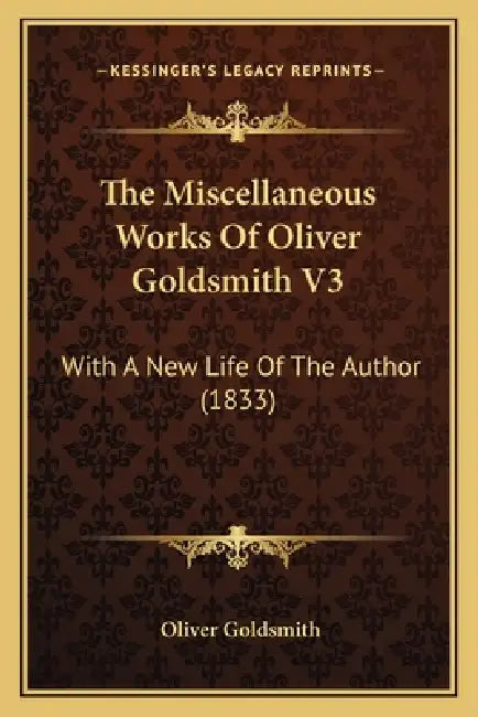 The Miscellaneous Works Of Oliver Goldsmith V3: With A New Life Of The Author (1833) by Oliver Goldsmith