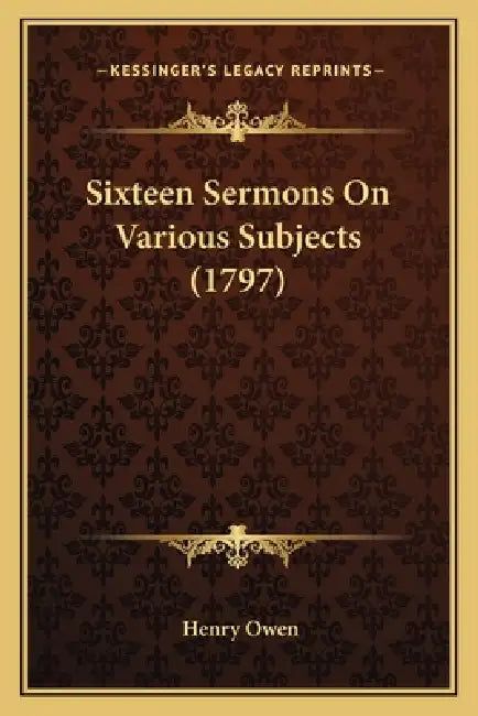 Sixteen Sermons On Various Subjects (1797) by Henry Owen
