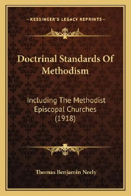 Doctrinal Standards Of Methodism: Including The Methodist Episcopal Churches (1918) by Thomas Benjamin Neely