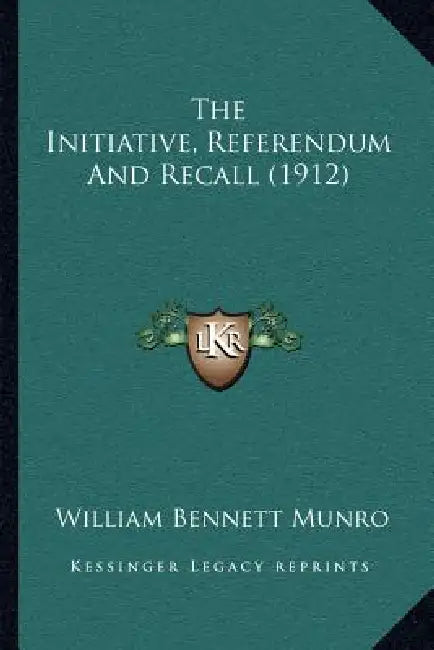 The Initiative, Referendum And Recall (1912) by William Bennett Munro