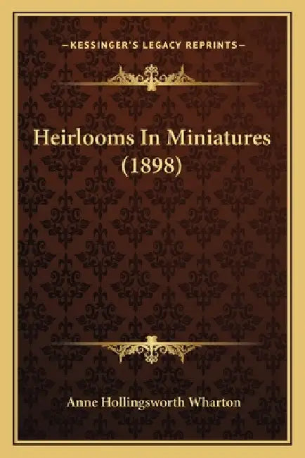 Heirlooms In Miniatures (1898) by Anne Hollingsworth Wharton