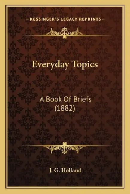 Everyday Topics: A Book Of Briefs (1882) by Josiah Gilbert Holland