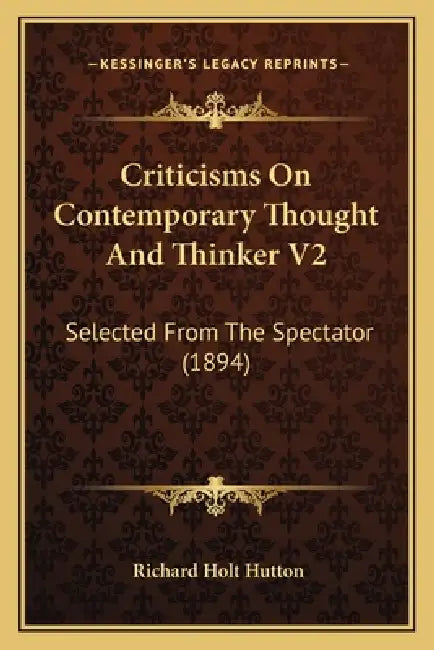 Criticisms On Contemporary Thought And Thinker V2: Selected From The Spectator (1894) by Richard Holt Hutton