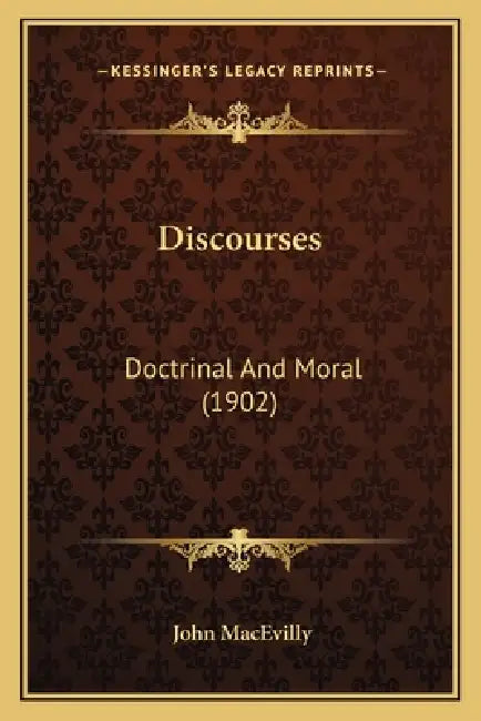 Discourses: Doctrinal And Moral (1902) by John Macevilly