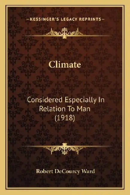 Climate: Considered Especially In Relation To Man (1918) by Robert Decourcy Ward