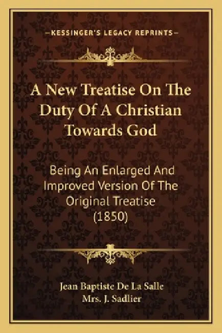 A New Treatise On The Duty Of A Christian Towards God: Being An Enlarged And Improved Version Of The Original Treatise (1850) by Jean Baptiste De La Salle, J. Sadlier
