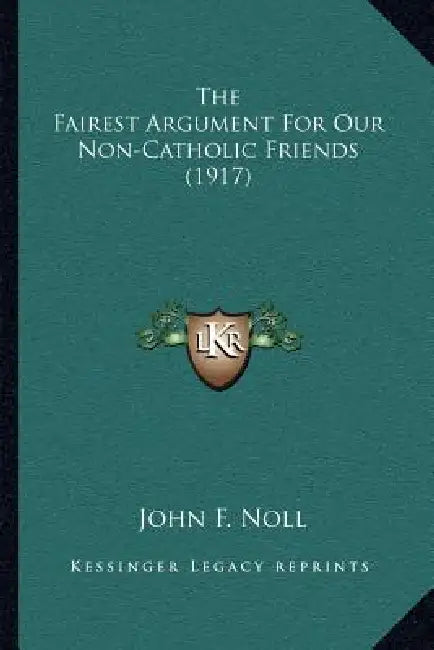 The Fairest Argument For Our Non-Catholic Friends (1917) by John F. Noll
