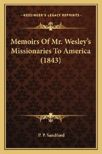 Memoirs Of Mr. Wesley's Missionaries To America (1843) by P. P. Sandford