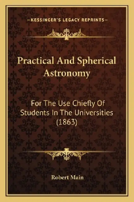 Practical And Spherical Astronomy: For The Use Chiefly Of Students In The Universities (1863) by Robert Main