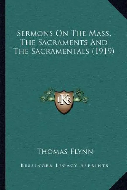 Sermons On The Mass, The Sacraments And The Sacramentals (1919) by Thomas Flynn