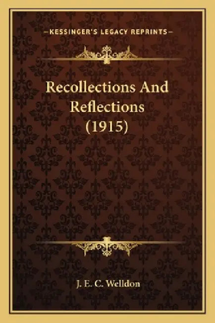 Recollections And Reflections (1915) by J. E. C. Welldon