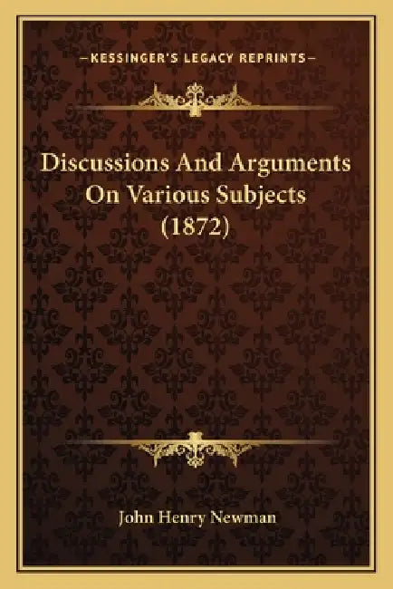 Discussions And Arguments On Various Subjects (1872) by John Henry Newman