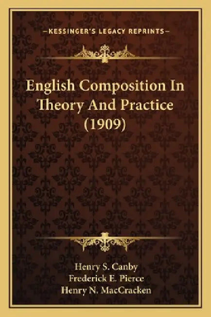 English Composition In Theory And Practice (1909) by Henry S. Canby, Frederick E. Pierce, Henry N. MacCracken