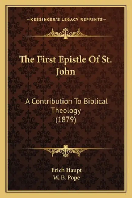 The First Epistle Of St. John: A Contribution To Biblical Theology (1879) by Erich Haupt, W. B. Pope