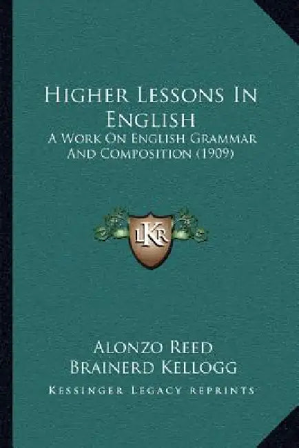 Higher Lessons In English: A Work On English Grammar And Composition (1909) by Alonzo Reed, Brainerd Kellogg