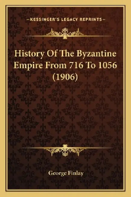 History Of The Byzantine Empire From 716 To 1056 (1906) by George Finlay