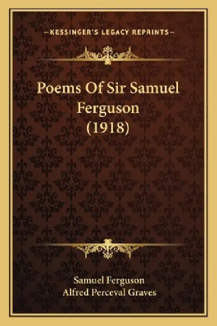 Poems Of Sir Samuel Ferguson (1918) by Samuel Ferguson, Alfred Perceval Graves