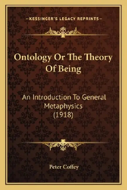 Ontology Or The Theory Of Being: An Introduction To General Metaphysics (1918) by Peter Coffey