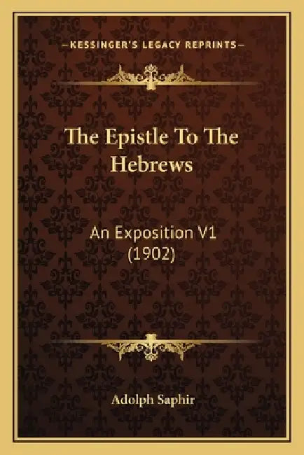 The Epistle To The Hebrews: An Exposition V1 (1902) by Adolph Saphir