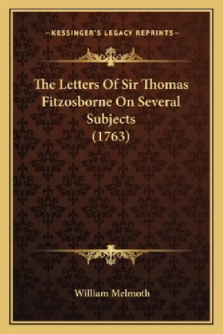 The Letters Of Sir Thomas Fitzosborne On Several Subjects (1763) by William Melmoth
