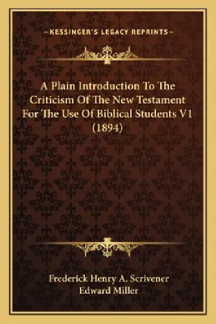 A Plain Introduction To The Criticism Of The New Testament For The Use Of Biblical Students V1 (1894) by Frederick Henry a. Scrivener, Edward Miller