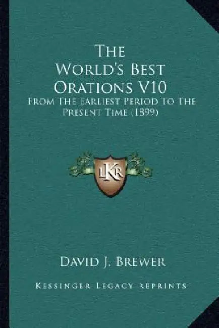 The World's Best Orations V10: From The Earliest Period To The Present Time (1899) by David J. Brewer