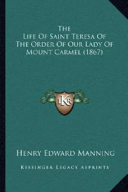 The Life Of Saint Teresa Of The Order Of Our Lady Of Mount Carmel (1867) by Henry Edward Manning