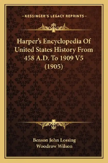 Harper's Encyclopedia Of United States History From 458 A.D. To 1909 V5 (1905) by Benson John Lossing, Woodrow Wilson