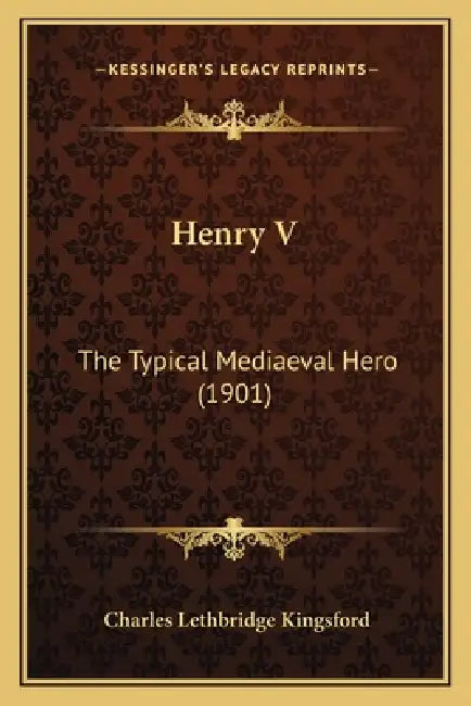 Henry V: The Typical Mediaeval Hero (1901) by Charles Lethbridge Kingsford