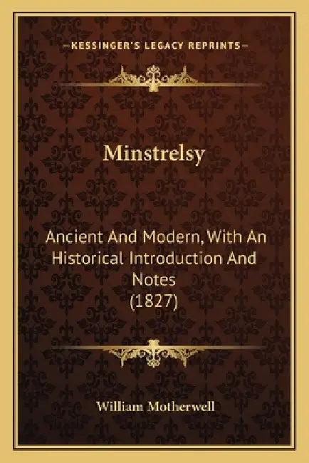 Minstrelsy: Ancient And Modern, With An Historical Introduction And Notes (1827) by William Motherwell