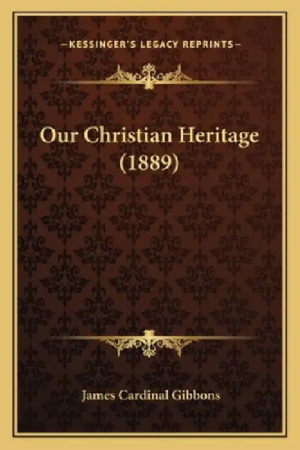 Our Christian Heritage (1889) by James Cardinal Gibbons
