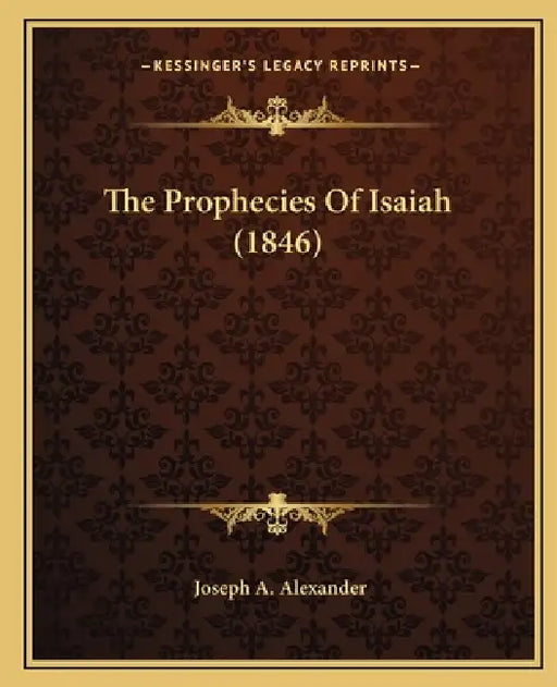 The Prophecies Of Isaiah (1846) by Joseph A. Alexander