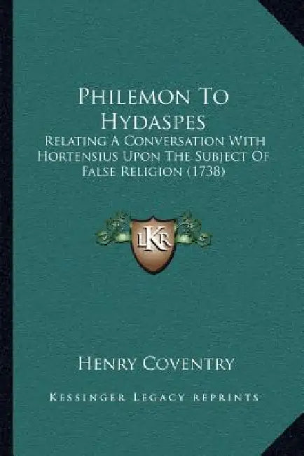 Philemon To Hydaspes: Relating A Conversation With Hortensius Upon The Subject Of False Religion (1738) by Henry Coventry
