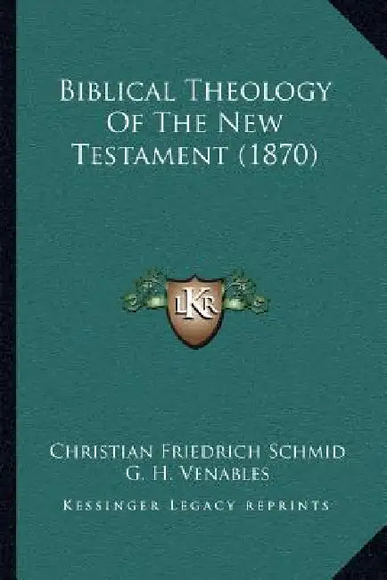 Biblical Theology Of The New Testament (1870) by Christian Friedrich Schmid, G. H. Venables
