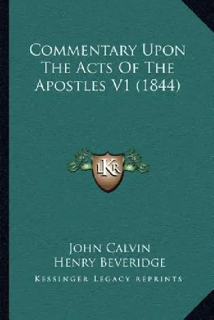 Commentary Upon The Acts Of The Apostles V1 (1844) by John Calvin, Henry Beveridge