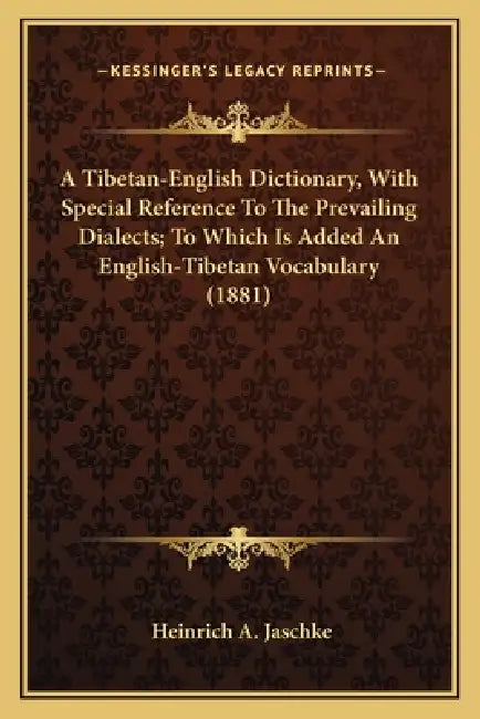 A Tibetan-English Dictionary, With Special Reference To The Prevailing Dialects; To Which Is Added An English-Tibetan Vocabulary (1881) by Heinrich A. Jaschke