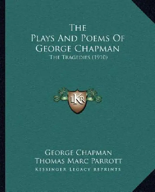 The Plays And Poems Of George Chapman: The Tragedies (1910) by George Chapman, Thomas Marc Parrott